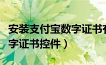 安装支付宝数字证书有什么用（安装支付宝数字证书控件）