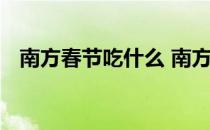 南方春节吃什么 南方春节吃什么传统食物