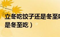 立冬吃饺子还是冬至吃饺子（饺子是立冬吃还是冬至吃）