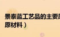 景泰蓝工艺品的主要原料是什么（景泰蓝主要原材料）