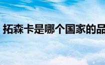 拓森卡是哪个国家的品牌（拓森卡旗下品牌）