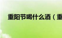 重阳节喝什么酒（重阳节喝的酒是什么）