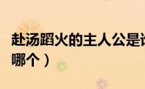赴汤蹈火的主人公是谁（赴汤蹈火的主人公是哪个）