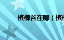 槟榔谷在哪（槟榔谷在哪个位置）