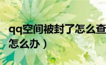 qq空间被封了怎么查看相册（QQ空间被封了怎么办）