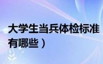 大学生当兵体检标准（大学生当兵体检的标准有哪些）