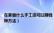 在家做什么手工活可以赚钱（手工活之家精选在家赚钱的十种方法）