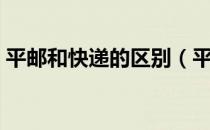平邮和快递的区别（平邮和快递有什么不同）