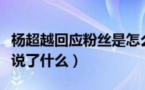 杨超越回应粉丝是怎么回事（杨超越回应粉丝说了什么）