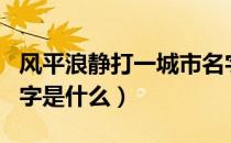 风平浪静打一城市名字（风平浪静打一城市名字是什么）