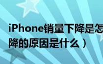 iPhone销量下降是怎么回事（iPhone销量下降的原因是什么）