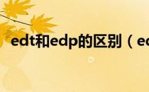 edt和edp的区别（edt和edp有什么区别）