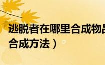 逃脱者在哪里合成物品（逃脱者的所有物品的合成方法）