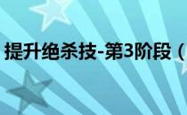 提升绝杀技-第3阶段（提升绝杀技-第3阶段）