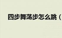 四步舞荡步怎么跳（四步舞荡步怎样跳）