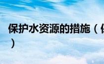 保护水资源的措施（保护水资源的措施有哪些）