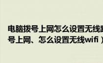 电脑拨号上网怎么设置无线路由器（无线路由器怎么设置拨号上网、怎么设置无线wifi）