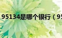 95134是哪个银行（95134是哪个银行电话）