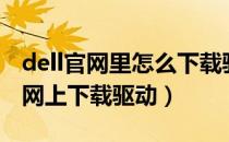 dell官网里怎么下载驱动（dell电脑如何在官网上下载驱动）