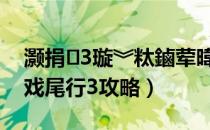 灏捐3璇︾粏鏀荤暐鍥炬枃鏀荤暐（单机游戏尾行3攻略）