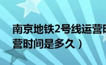 南京地铁2号线运营时间（南京地铁2号线运营时间是多久）