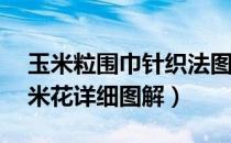 玉米粒围巾针织法图解（围巾的织法——玉米花详细图解）
