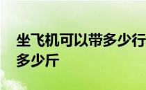 坐飞机可以带多少行李 坐飞机行李不能超过多少斤