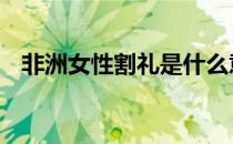 非洲女性割礼是什么意思 割礼是什么意思