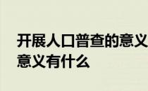 开展人口普查的意义有哪些 开展人口普查的意义有什么