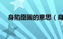 身陷囹圄的意思（身陷囹圄的意思解释）