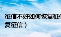 征信不好如何恢复征信（个人征信不好如何恢复征信）