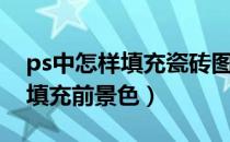 ps中怎样填充瓷砖图案视频教程（ps中怎样填充前景色）