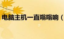 电脑主机一直嗡嗡响（电脑主机一直嗡嗡响）