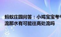 蚂蚁庄园问答：小鸡宝宝考考你俗话说人往高处走水往低处流那水有可能往高处流吗