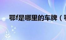鄂f是哪里的车牌（鄂f是哪里的车牌啊）