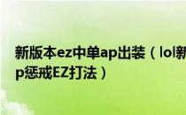 新版本ez中单ap出装（lol新版ap惩戒EZ怎么出装 s5新版ap惩戒EZ打法）