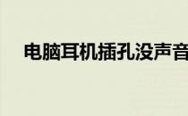 电脑耳机插孔没声音（电脑耳机插哪里）