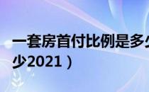 一套房首付比例是多少（一套房首付比例是多少2021）