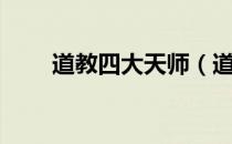 道教四大天师（道教四大天师是谁）