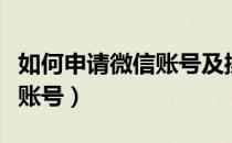如何申请微信账号及操作步骤（如何申请微信账号）