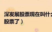 深发展股票现在叫什么（深发展现在变成什么股票了）