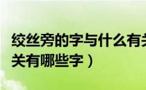 绞丝旁的字与什么有关（绞丝旁的字与什么有关有哪些字）