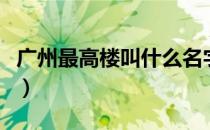 广州最高楼叫什么名字（广州最高的楼叫什么）