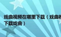 戏曲视频在哪里下载（戏曲视频下载戏曲MP3下载教你如何下载戏曲）