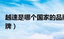 越速是哪个国家的品牌（越速是什么国家的品牌）