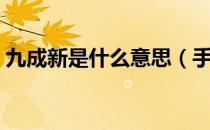 九成新是什么意思（手机九成新是什么意思）