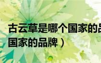 古云草是哪个国家的品牌（古云草是属于哪个国家的品牌）