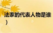 法家的代表人物是谁（法家的代表人物有哪些）