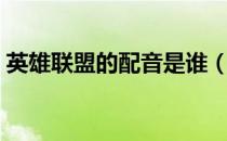英雄联盟的配音是谁（英雄联盟的配置要求）