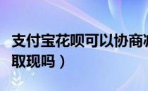 支付宝花呗可以协商减免吗（支付宝花呗可以取现吗）